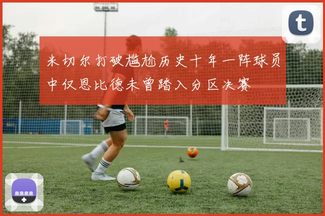 米切尔打破尴尬历史十年一阵球员中仅恩比德未曾踏入分区决赛