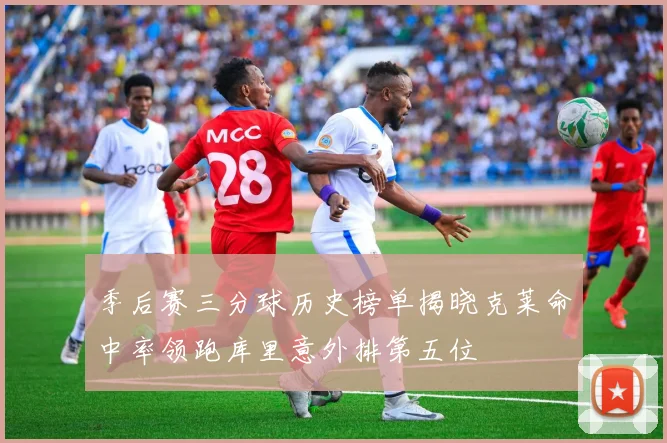 季后赛三分球历史榜单揭晓克莱命中率领跑库里意外排第五位